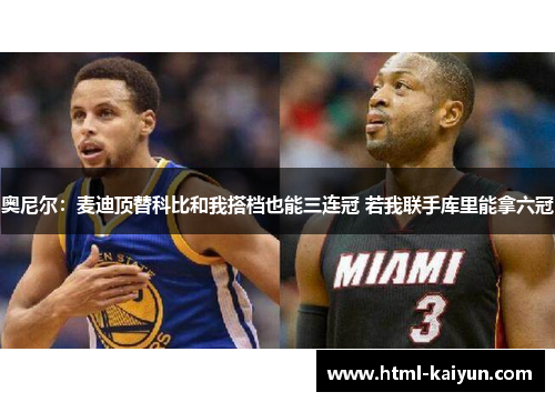奥尼尔：麦迪顶替科比和我搭档也能三连冠 若我联手库里能拿六冠
